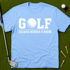GOLF...Because Murder Is Wrong T-Shirt