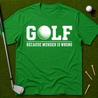 GOLF...Because Murder Is Wrong T-Shirt
