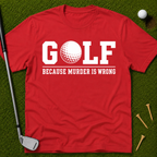 GOLF...Because Murder Is Wrong T-Shirt
