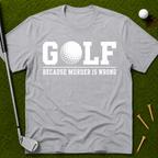 GOLF...Because Murder Is Wrong T-Shirt