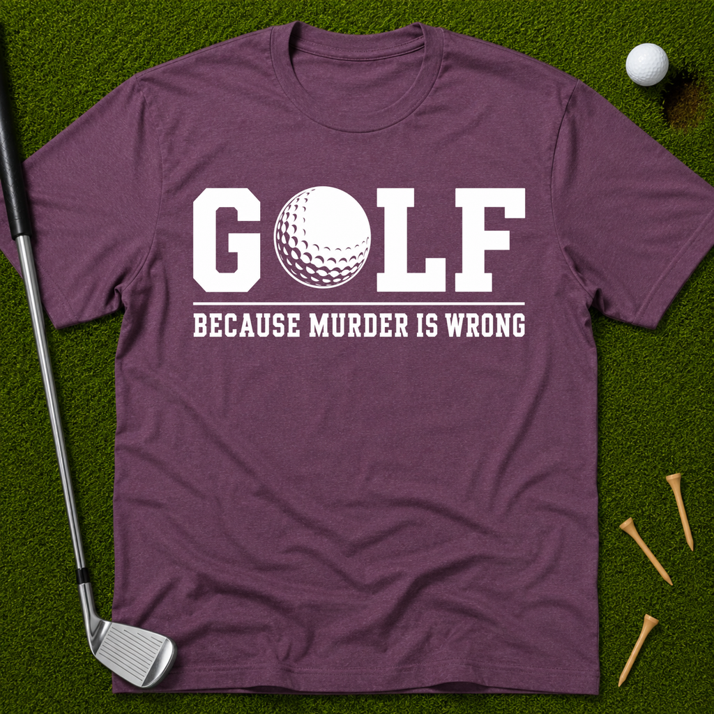 GOLF...Because Murder Is Wrong T-Shirt