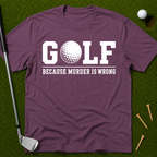 GOLF...Because Murder Is Wrong T-Shirt