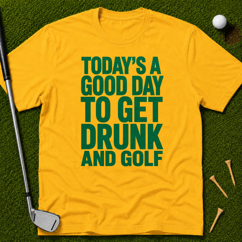 Today's A Good Day To Get Drunk And Golf T-Shirt