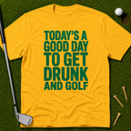 Today's A Good Day To Get Drunk And Golf T-Shirt