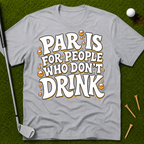 Par Is For People Who Don't Drink T-Shirt