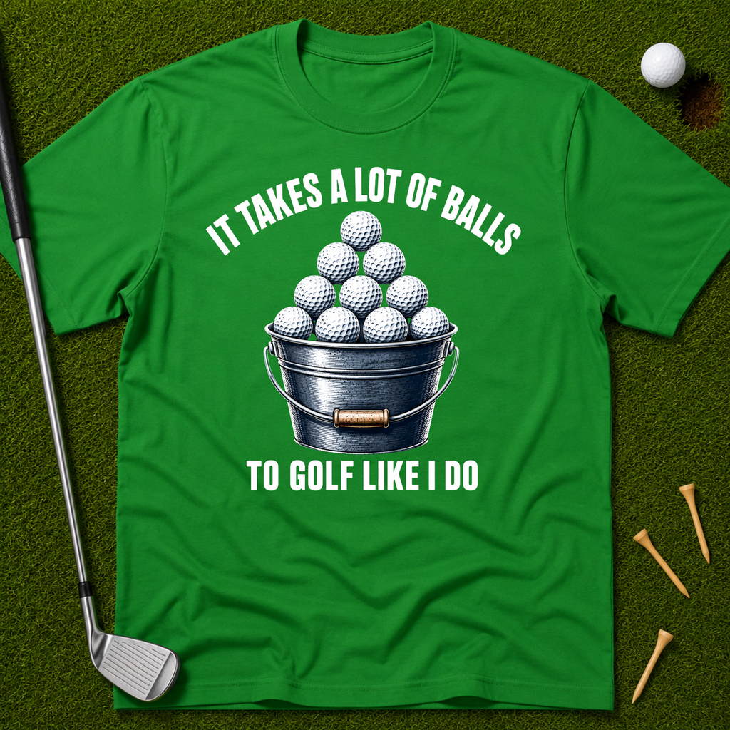 It Takes A Lot Of Balls To Golf Like I Do T-Shirt