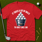 It Takes A Lot Of Balls To Golf Like I Do T-Shirt