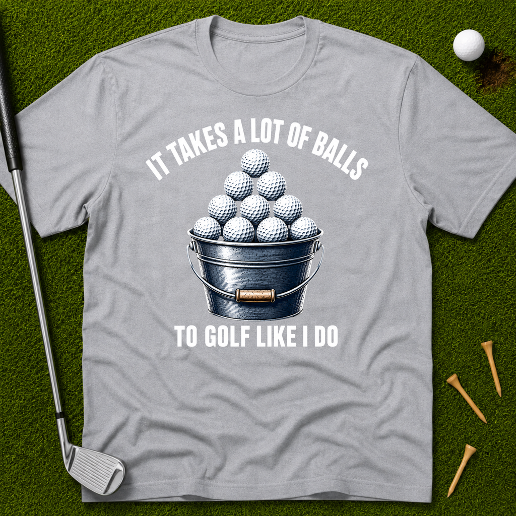 It Takes A Lot Of Balls To Golf Like I Do T-Shirt