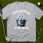 It Takes A Lot Of Balls To Golf Like I Do T-Shirt