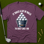 It Takes A Lot Of Balls To Golf Like I Do T-Shirt