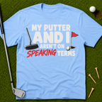My Putter And I Aren't On Speaking Terms T-Shirt