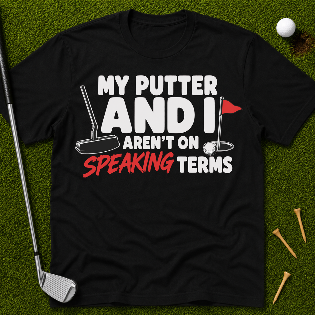 My Putter And I Aren't On Speaking Terms T-Shirt