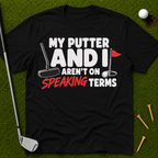 My Putter And I Aren't On Speaking Terms T-Shirt