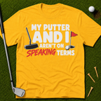 My Putter And I Aren't On Speaking Terms T-Shirt