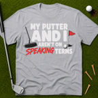 My Putter And I Aren't On Speaking Terms T-Shirt