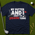 My Putter And I Aren't On Speaking Terms T-Shirt