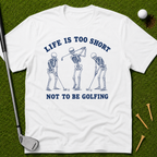 Life Is Too Short Not To Be Golfing T-Shirt