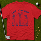 Life Is Too Short Not To Be Golfing T-Shirt