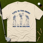 Life Is Too Short Not To Be Golfing T-Shirt