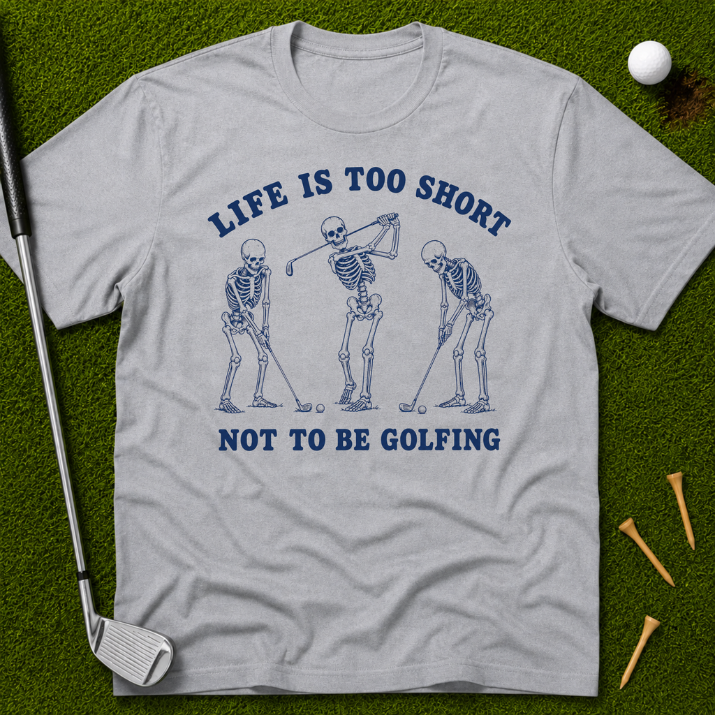 Life Is Too Short Not To Be Golfing T-Shirt