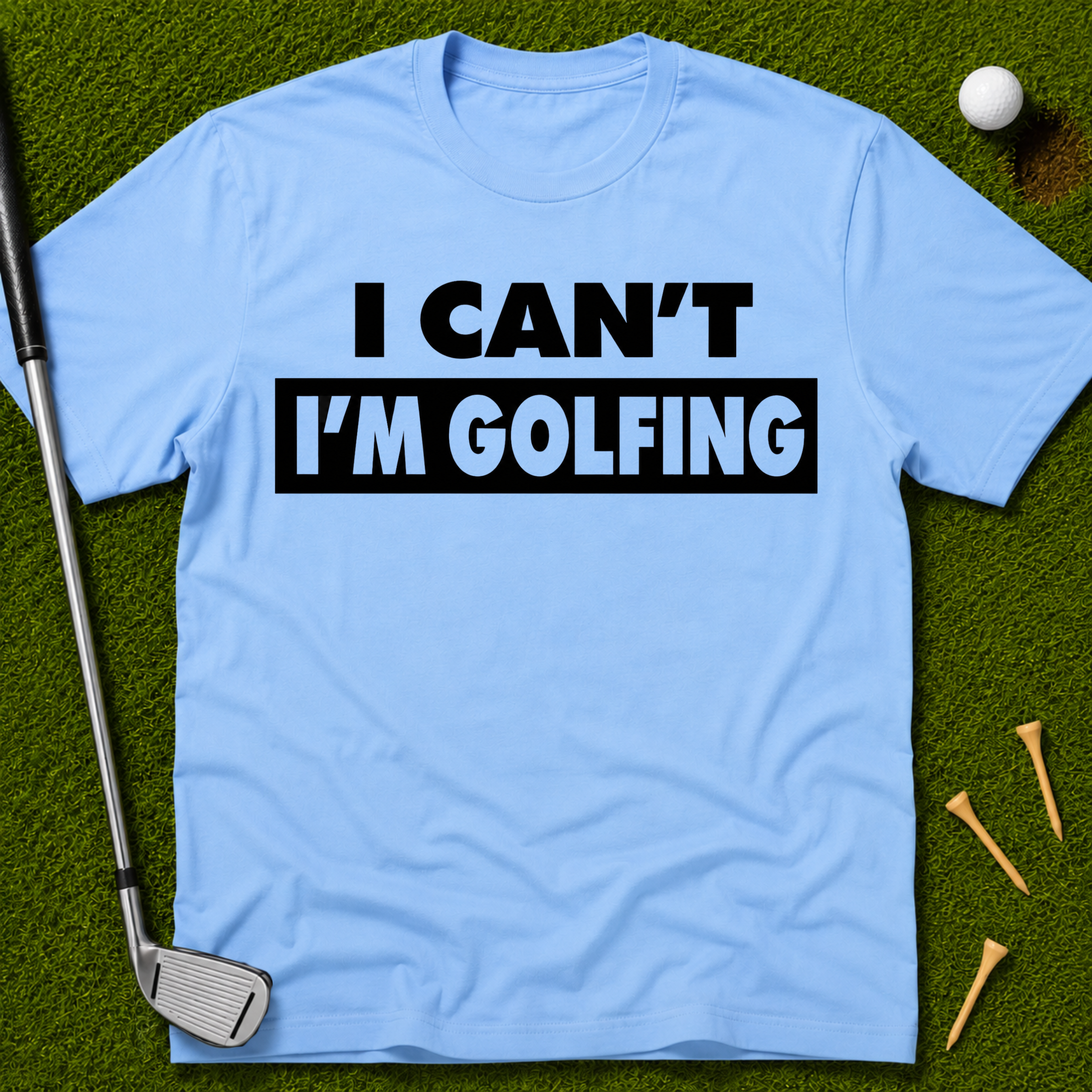 I Can't I'm Golfing T-Shirt