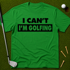 I Can't I'm Golfing T-Shirt