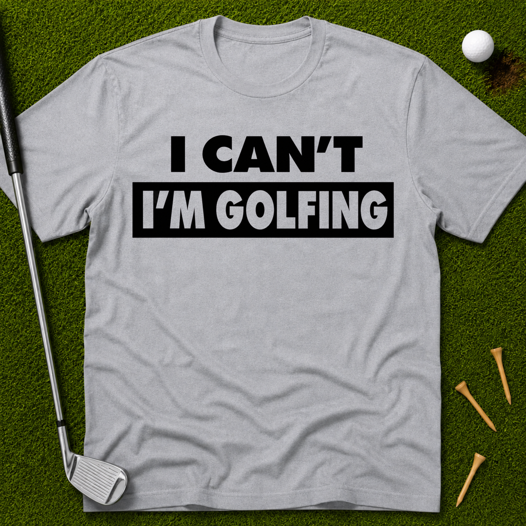 I Can't I'm Golfing T-Shirt