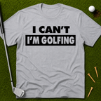 I Can't I'm Golfing T-Shirt