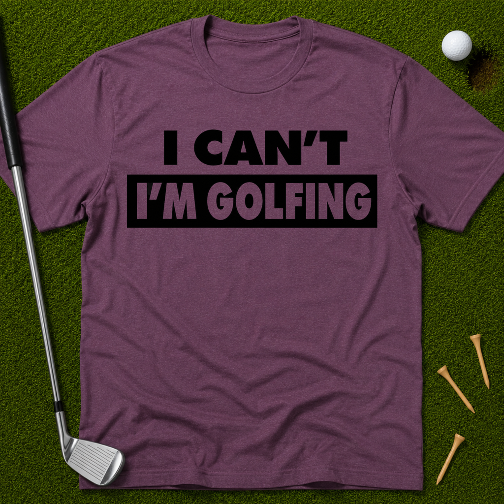 I Can't I'm Golfing T-Shirt