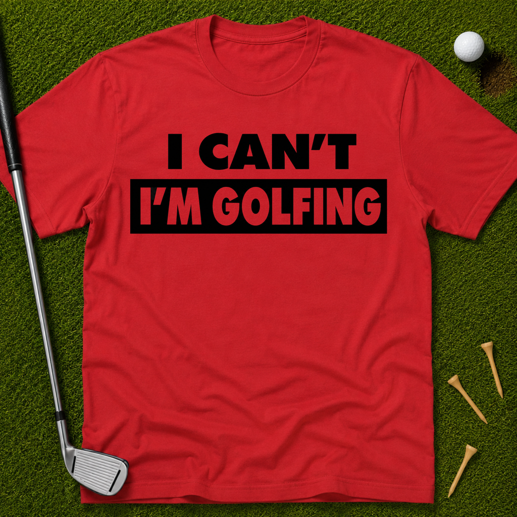 I Can't I'm Golfing T-Shirt