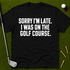 Sorry I'm Late. I Was On The Golf Course. T-Shirt