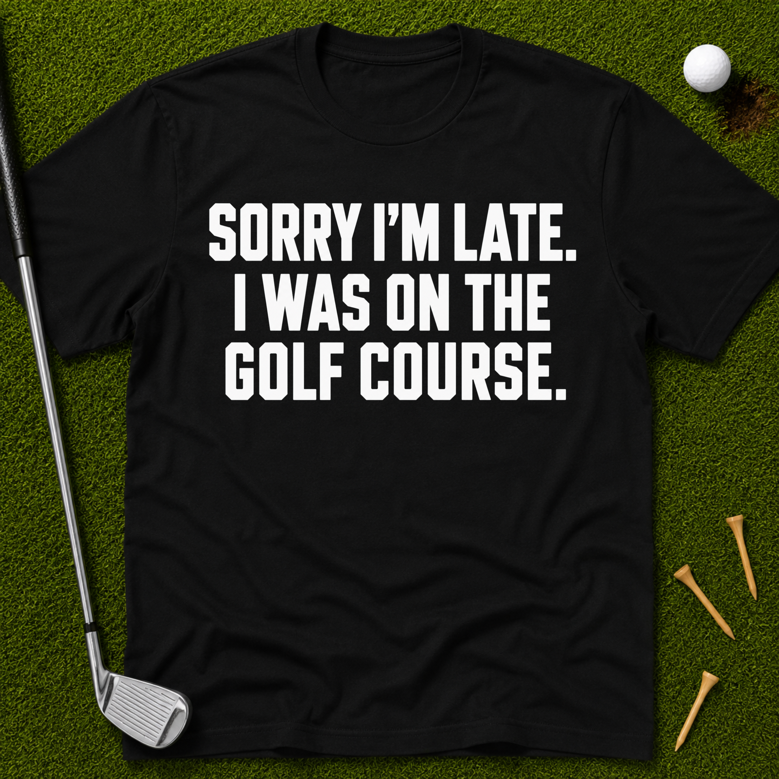 Sorry I'm Late. I Was On The Golf Course. T-Shirt