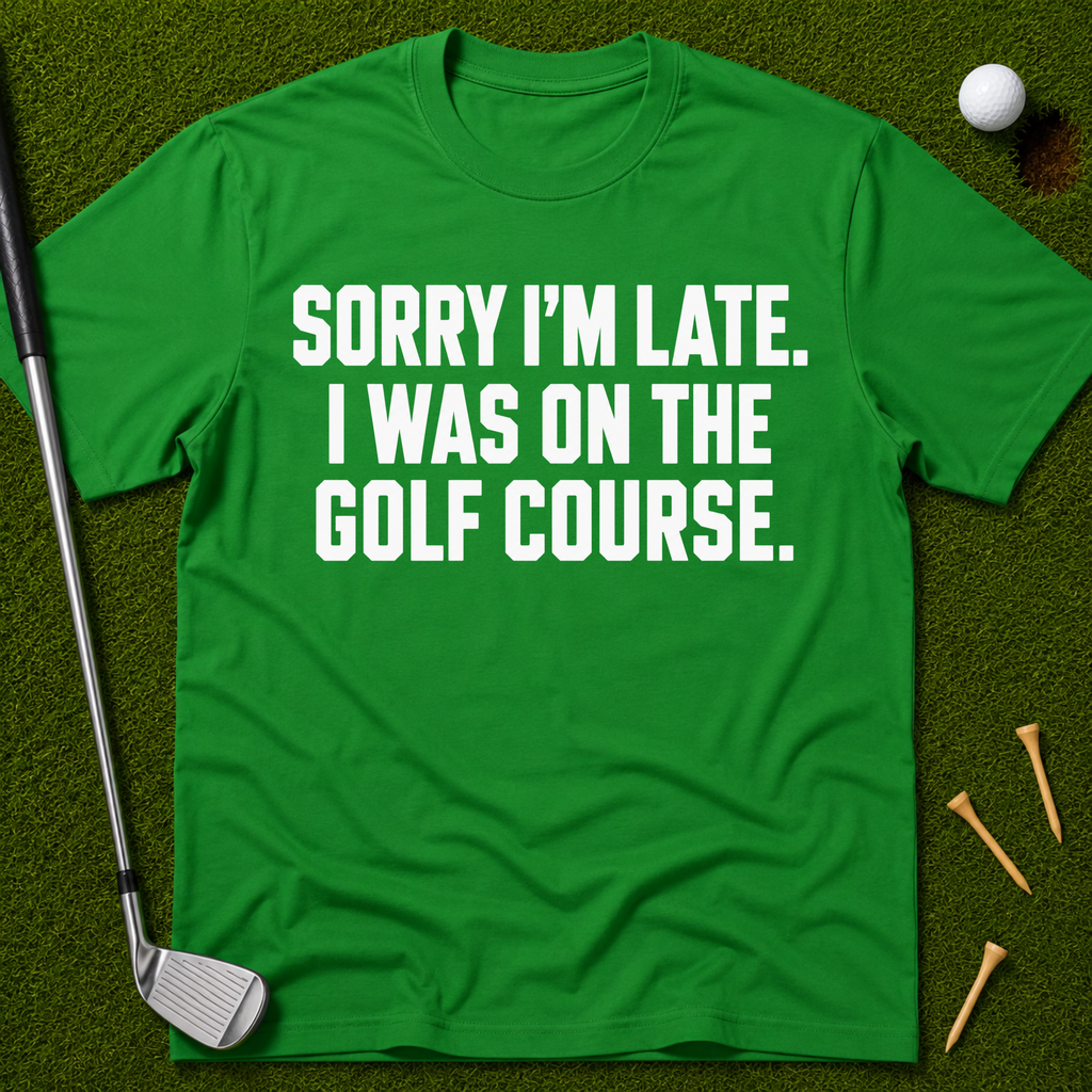 Sorry I'm Late. I Was On The Golf Course. T-Shirt