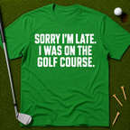 Sorry I'm Late. I Was On The Golf Course. T-Shirt