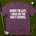 Sorry I'm Late. I Was On The Golf Course. T-Shirt