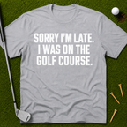Sorry I'm Late. I Was On The Golf Course. T-Shirt
