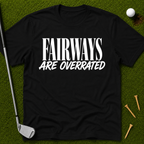 Fairways Are Overrated T-Shirt