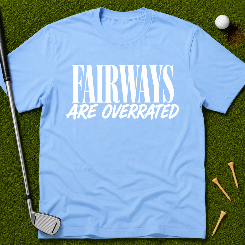 Fairways Are Overrated T-Shirt