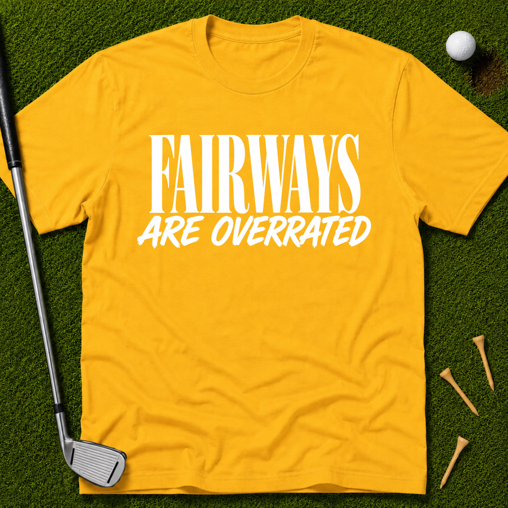 Fairways Are Overrated T-Shirt