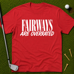 Fairways Are Overrated T-Shirt