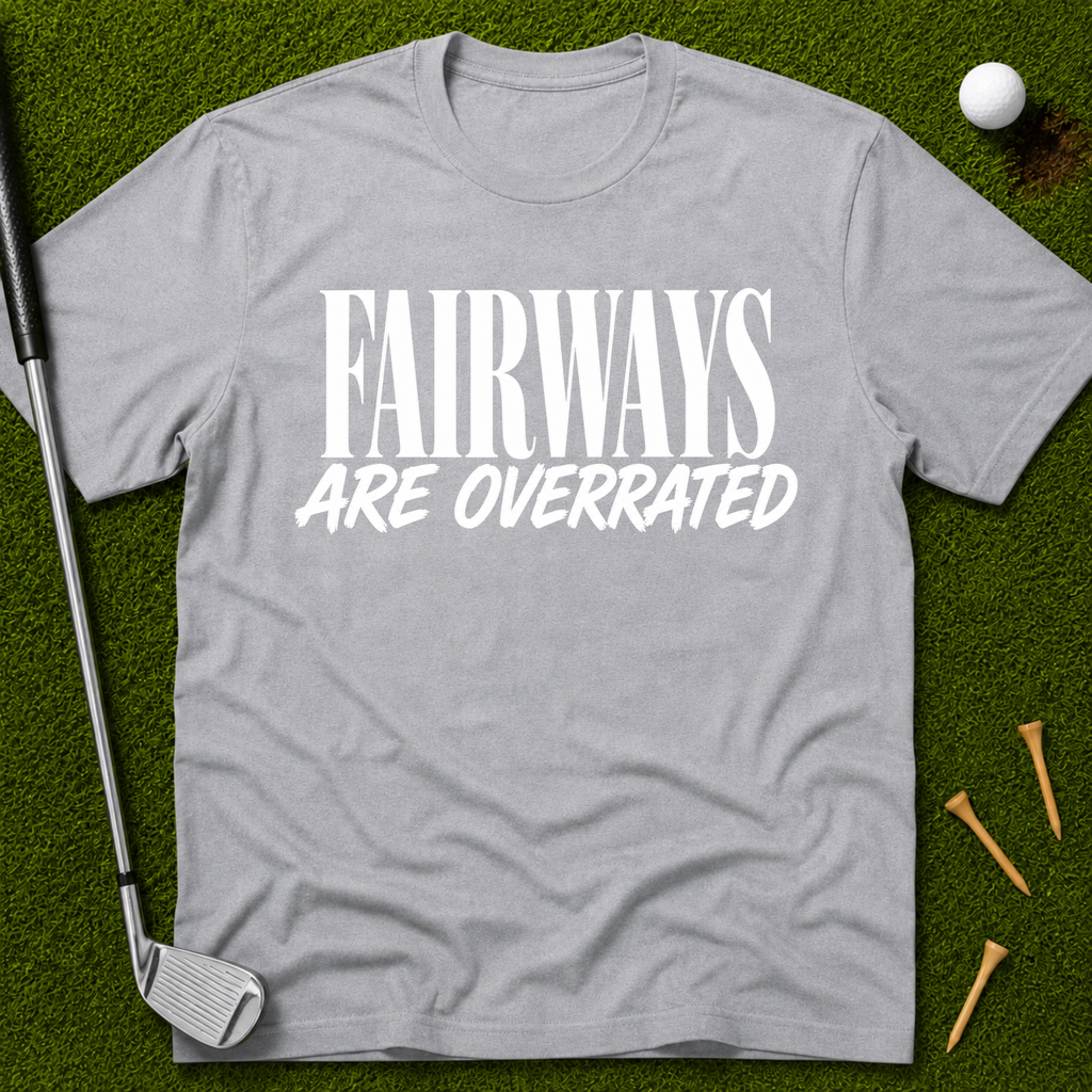Fairways Are Overrated T-Shirt