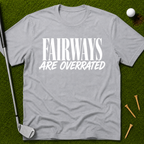 Fairways Are Overrated T-Shirt