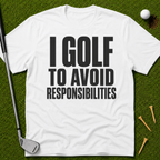 I Golf To Avoid Responsibilities T-Shirt