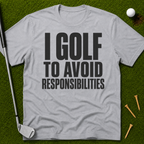 I Golf To Avoid Responsibilities T-Shirt
