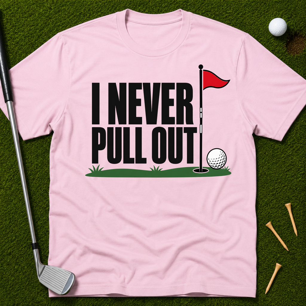 I Never Pull Out T-Shirt
