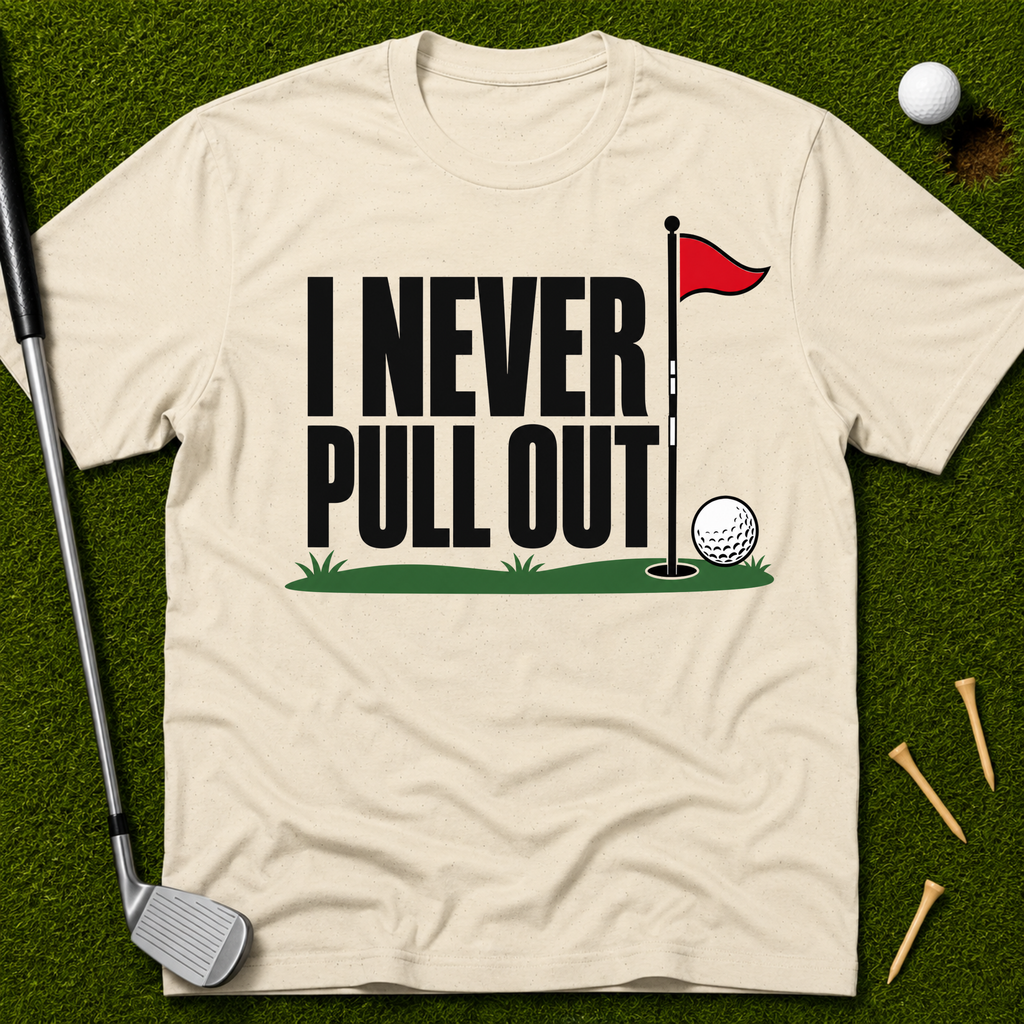 I Never Pull Out T-Shirt