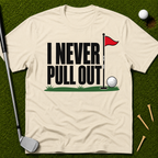 I Never Pull Out T-Shirt