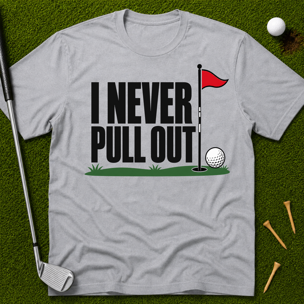 I Never Pull Out T-Shirt