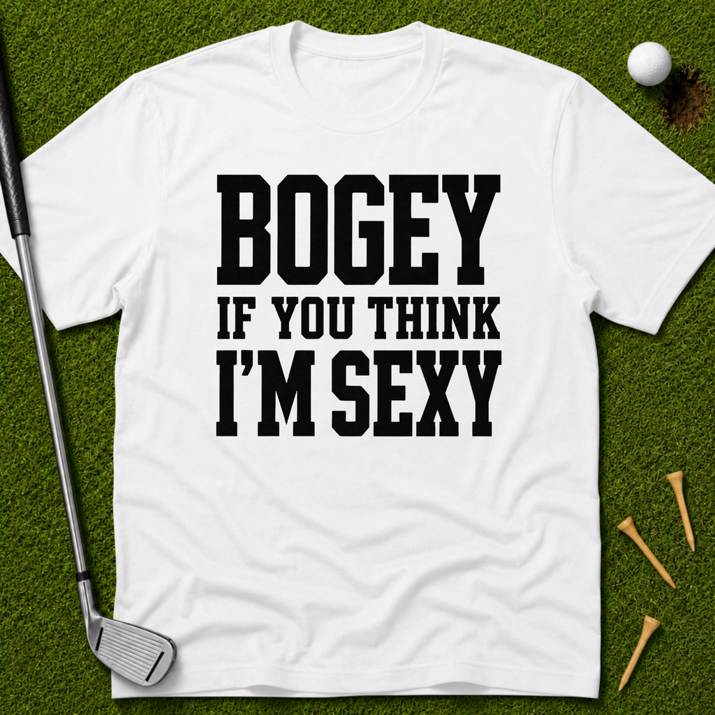 Bogey If You Think I'm Sexy T-Shirt
