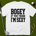 Bogey If You Think I'm Sexy T-Shirt